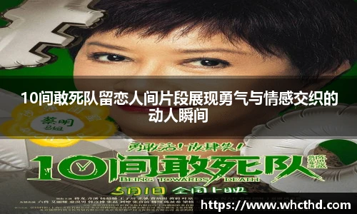 10间敢死队留恋人间片段展现勇气与情感交织的动人瞬间