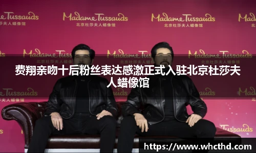 壹号国际费翔亲吻十后粉丝表达感激正式入驻北京杜莎夫人蜡像馆